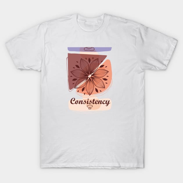 Consistency Boho flower, inspirational meanings T-Shirt by TargetedInspire